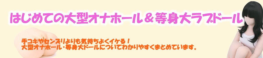 はじめての大型オナホール&等身大ラブドール